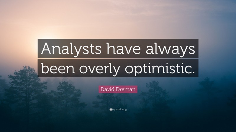 David Dreman Quote: “Analysts have always been overly optimistic.”