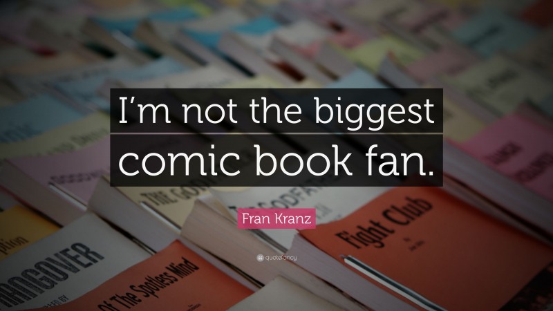 Fran Kranz Quote: “I’m not the biggest comic book fan.”