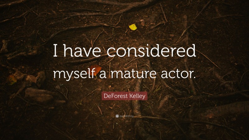 DeForest Kelley Quote: “I have considered myself a mature actor.”