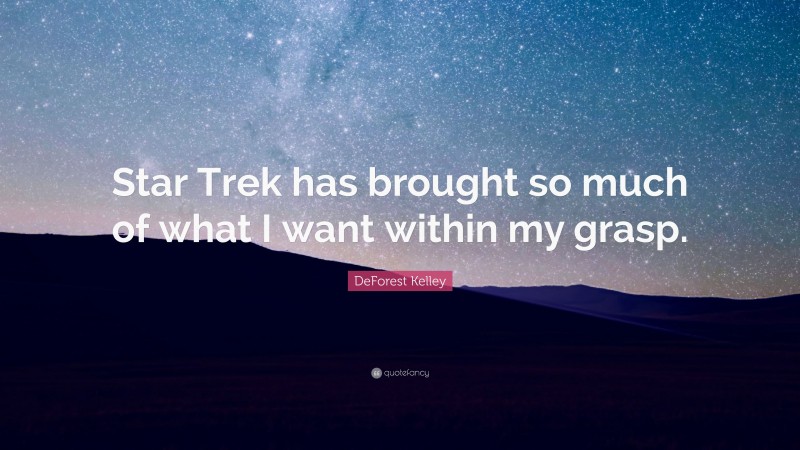 DeForest Kelley Quote: “Star Trek has brought so much of what I want within my grasp.”