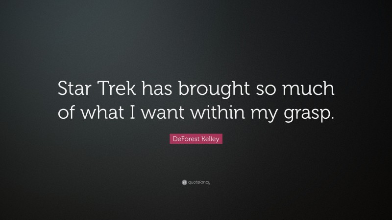 DeForest Kelley Quote: “Star Trek has brought so much of what I want within my grasp.”