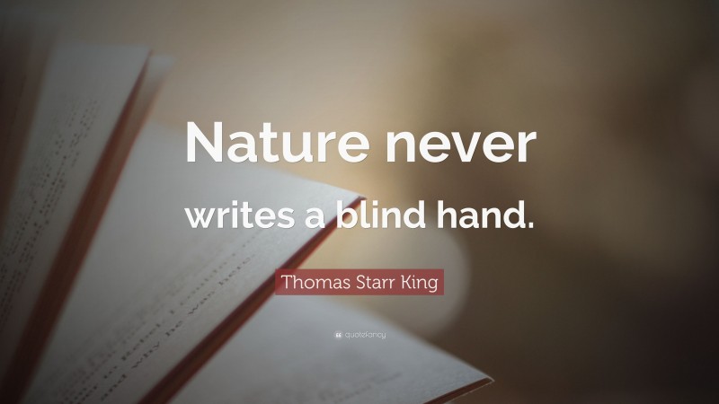 Thomas Starr King Quote: “Nature never writes a blind hand.”