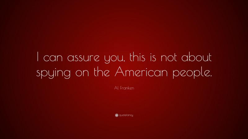 Al Franken Quote: “I can assure you, this is not about spying on the American people.”