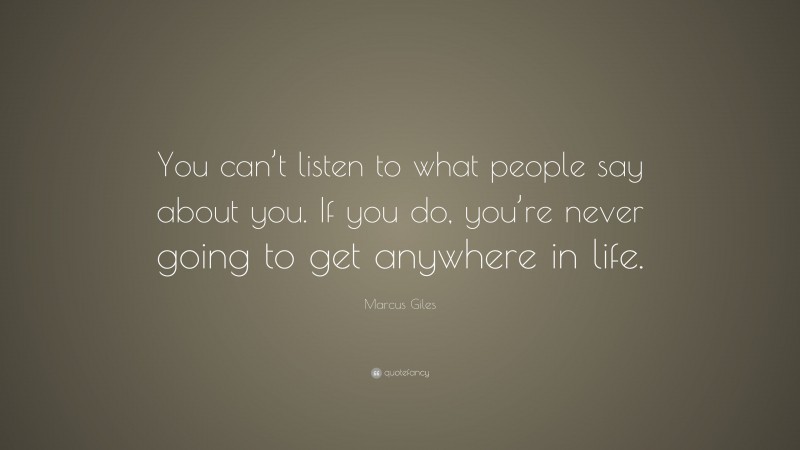 Marcus Giles Quote: “You can’t listen to what people say about you. If you do, you’re never going to get anywhere in life.”