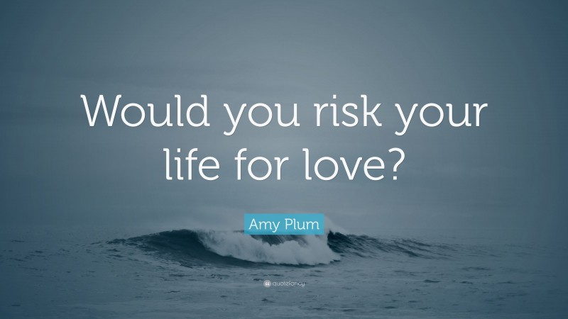 Amy Plum Quote: “Would you risk your life for love?”
