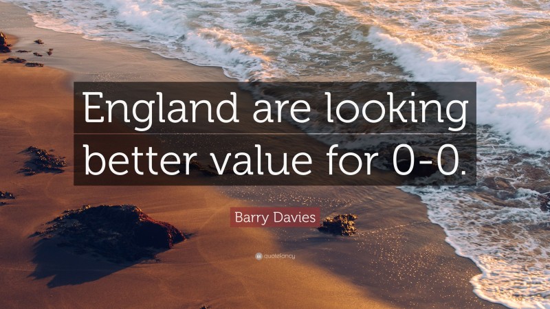 Barry Davies Quote: “England are looking better value for 0-0.”