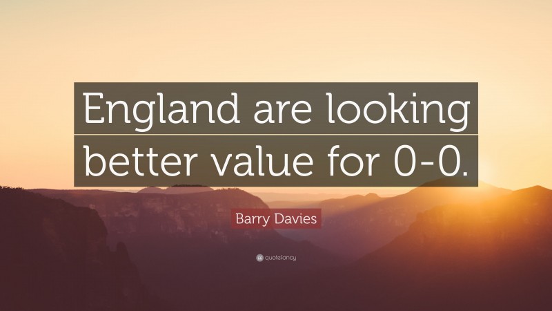 Barry Davies Quote: “England are looking better value for 0-0.”