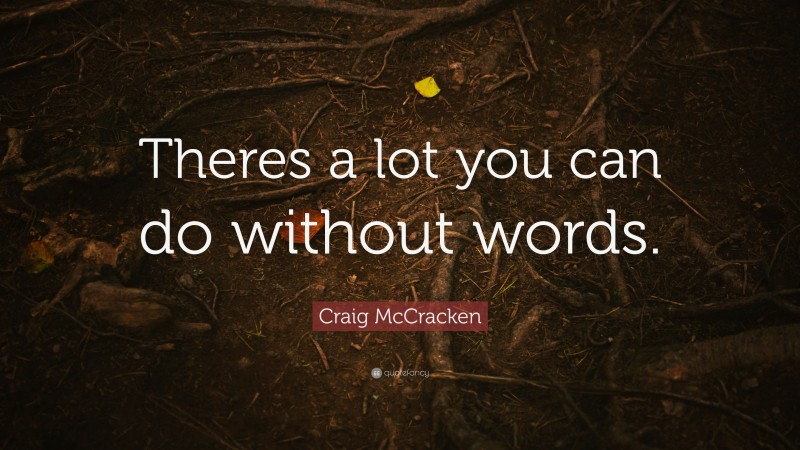 Craig McCracken Quote: “Theres a lot you can do without words.”