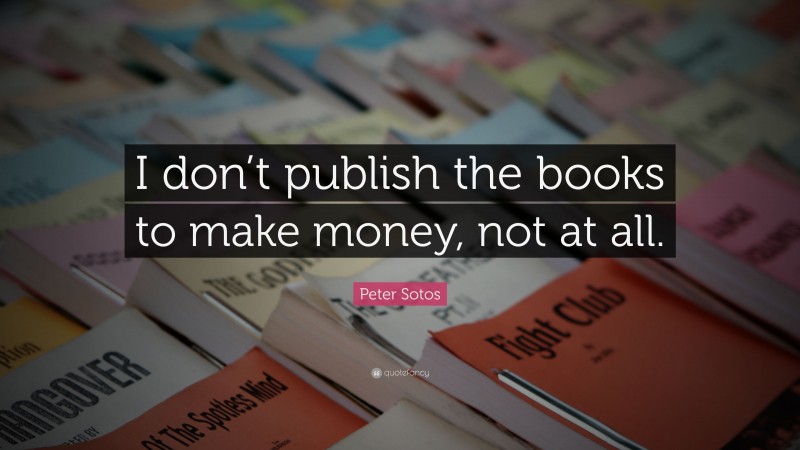Peter Sotos Quote: “I don’t publish the books to make money, not at all.”