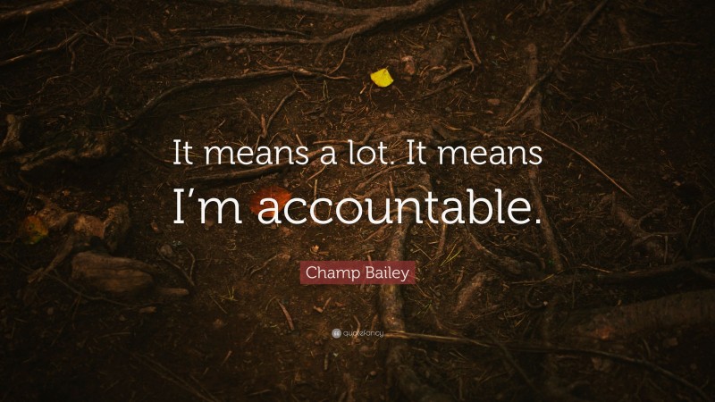 Champ Bailey Quote: “It means a lot. It means I’m accountable.”