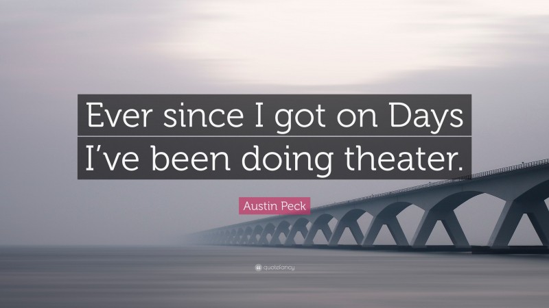 Austin Peck Quote: “Ever since I got on Days I’ve been doing theater.”