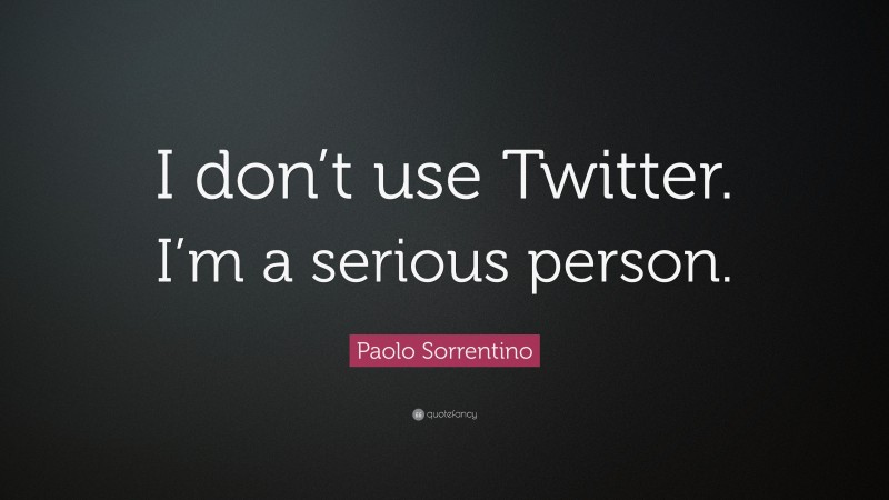 Paolo Sorrentino Quote: “I don’t use Twitter. I’m a serious person.”