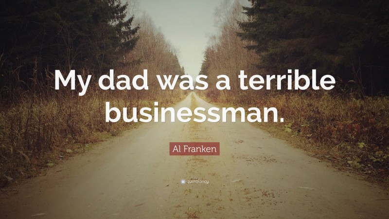 Al Franken Quote: “My dad was a terrible businessman.”
