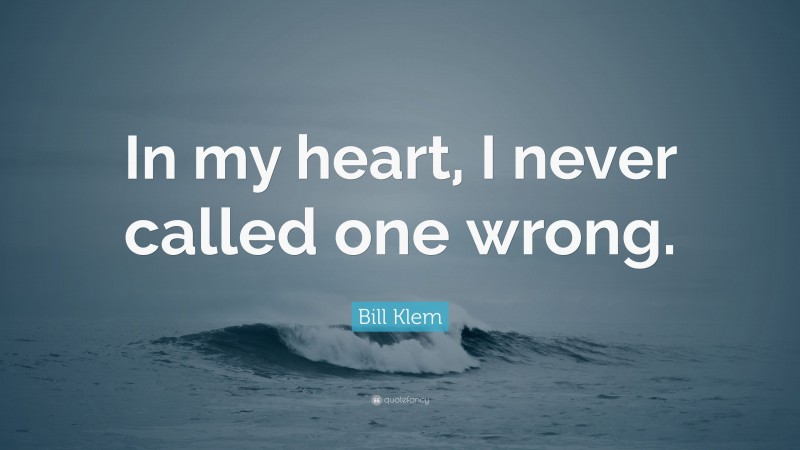 Bill Klem Quote: “In my heart, I never called one wrong.”
