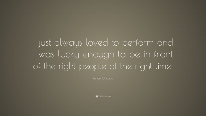 Renee Olstead Quote: “I just always loved to perform and I was lucky enough to be in front of the right people at the right time!”