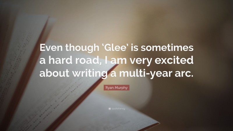 Ryan Murphy Quote: “Even though ‘Glee’ is sometimes a hard road, I am very excited about writing a multi-year arc.”