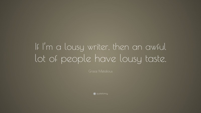 Grace Metalious Quote: “If I’m a lousy writer, then an awful lot of people have lousy taste.”