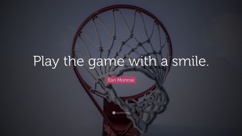 Earl Monroe Quote: “Play the game with a smile.”