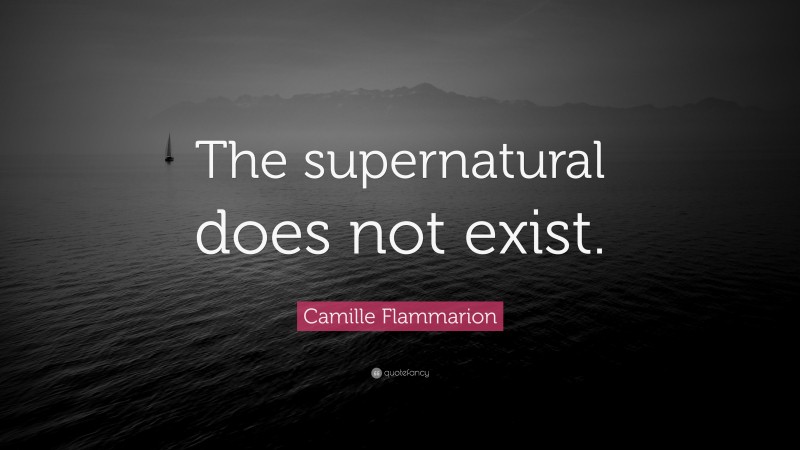 Camille Flammarion Quote: “The supernatural does not exist.”