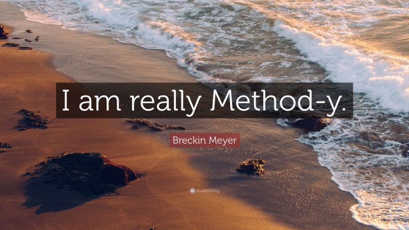 Breckin Meyer Quote: “I am really Method-y.”