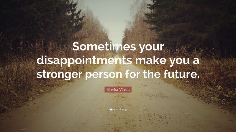 Blanka Vlasic Quote: “Sometimes your disappointments make you a stronger person for the future.”