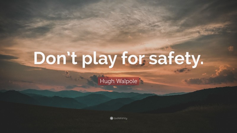 Hugh Walpole Quote: “Don’t play for safety.”