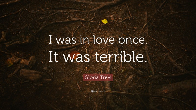Gloria Trevi Quote: “I was in love once. It was terrible.”