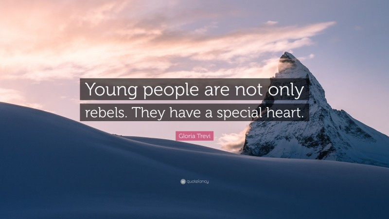 Gloria Trevi Quote: “Young people are not only rebels. They have a special heart.”