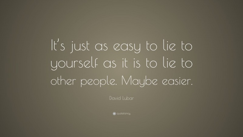 David Lubar Quote: “It’s just as easy to lie to yourself as it is to lie to other people. Maybe easier.”