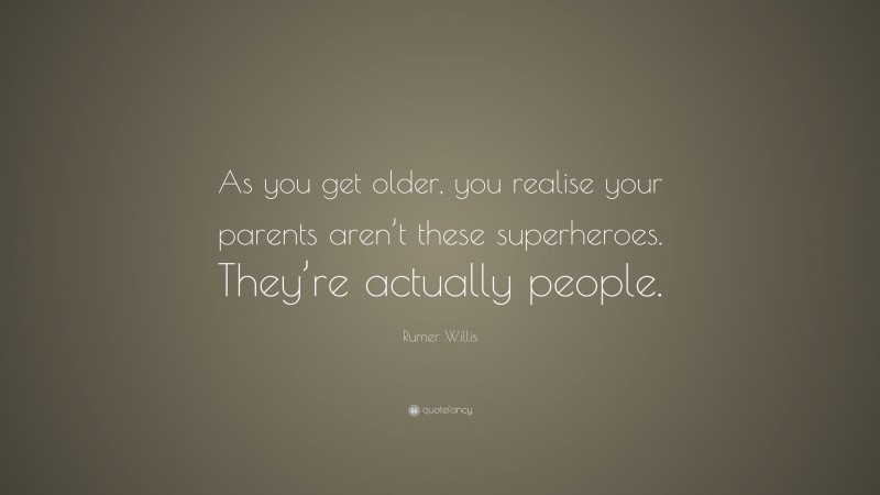 Rumer Willis Quote: “As you get older, you realise your parents aren’t these superheroes. They’re actually people.”