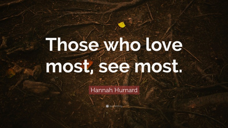 Hannah Hurnard Quote: “Those who love most, see most.”