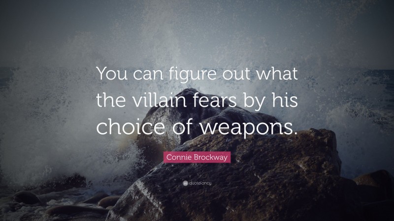 Connie Brockway Quote: “You can figure out what the villain fears by his choice of weapons.”
