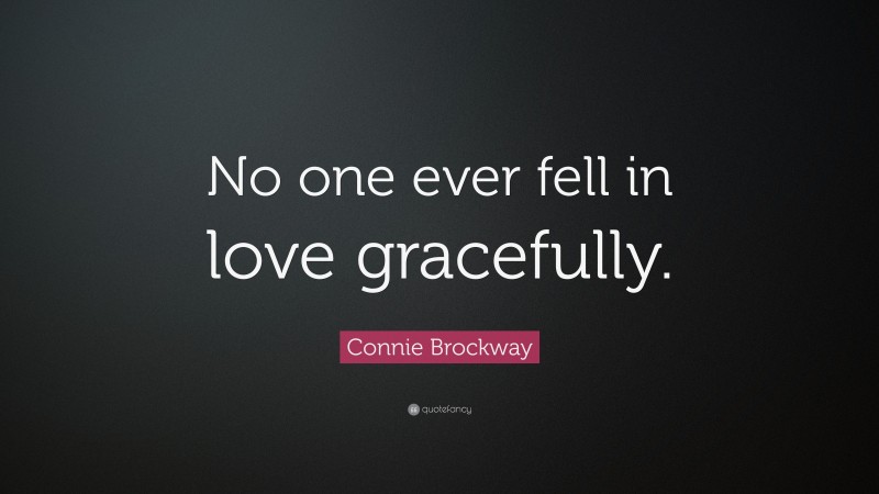 Connie Brockway Quote: “No one ever fell in love gracefully.”