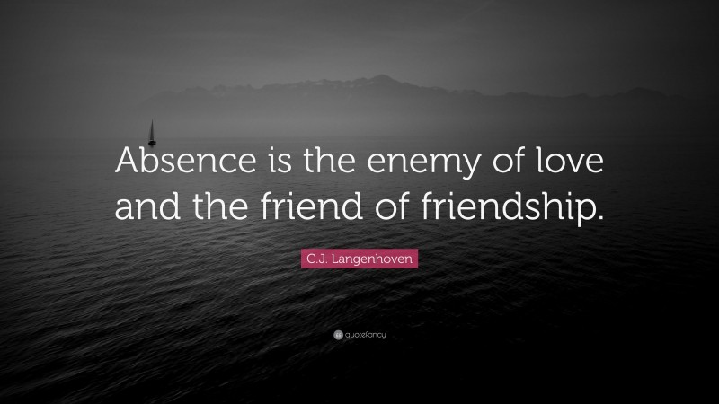 C.J. Langenhoven Quote: “Absence is the enemy of love and the friend of friendship.”
