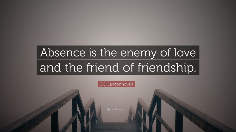 C.J. Langenhoven Quote: “Absence is the enemy of love and the friend of friendship.”