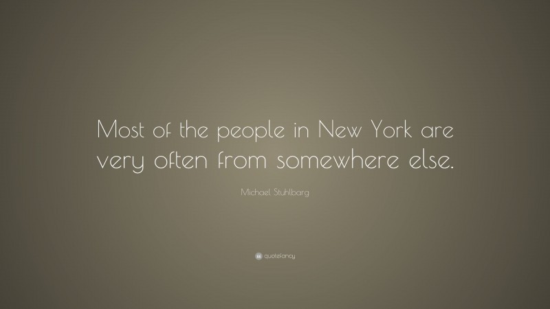 Michael Stuhlbarg Quote: “Most of the people in New York are very often from somewhere else.”