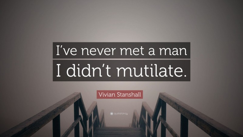 Vivian Stanshall Quote: “I’ve never met a man I didn’t mutilate.”