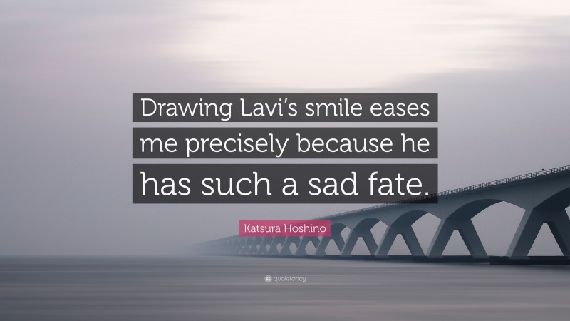 Katsura Hoshino Quote: “Drawing Lavi’s smile eases me precisely because he has such a sad fate.”