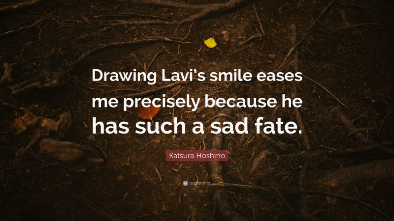 Katsura Hoshino Quote: “Drawing Lavi’s smile eases me precisely because he has such a sad fate.”