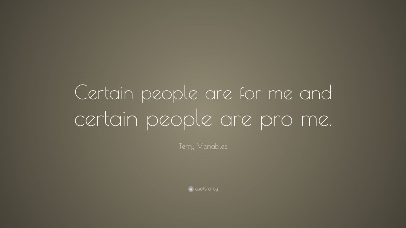 Terry Venables Quote: “Certain people are for me and certain people are pro me.”