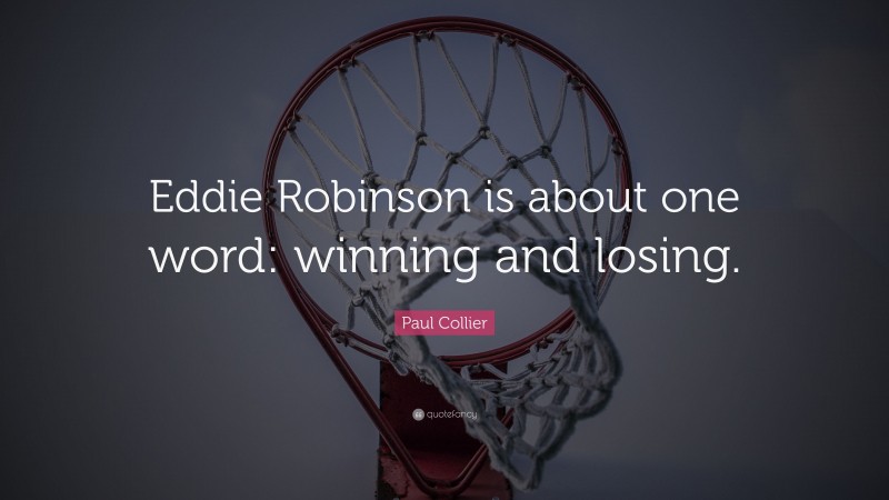 Paul Collier Quote: “Eddie Robinson is about one word: winning and losing.”