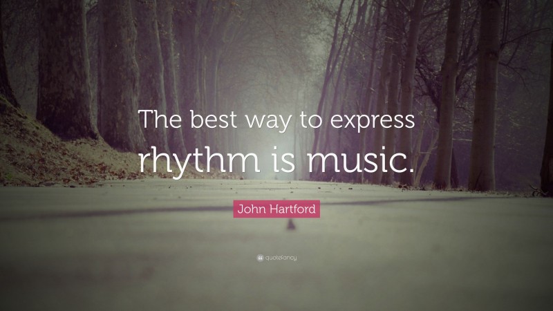 John Hartford Quote: “The best way to express rhythm is music.”
