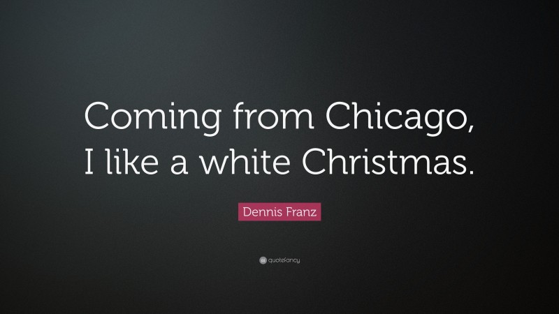 Dennis Franz Quote: “Coming from Chicago, I like a white Christmas.”