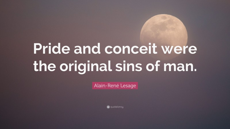 Alain-René Lesage Quote: “Pride and conceit were the original sins of man.”