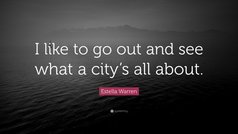 Estella Warren Quote: “I like to go out and see what a city’s all about.”