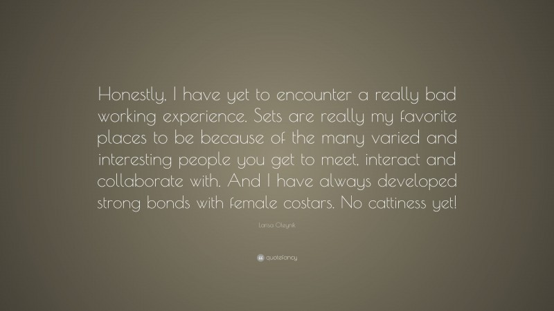 Larisa Oleynik Quote: “Honestly, I have yet to encounter a really bad working experience. Sets are really my favorite places to be because of the many varied and interesting people you get to meet, interact and collaborate with. And I have always developed strong bonds with female costars. No cattiness yet!”