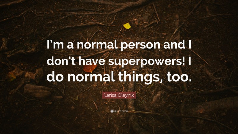 Larisa Oleynik Quote: “I’m a normal person and I don’t have superpowers! I do normal things, too.”