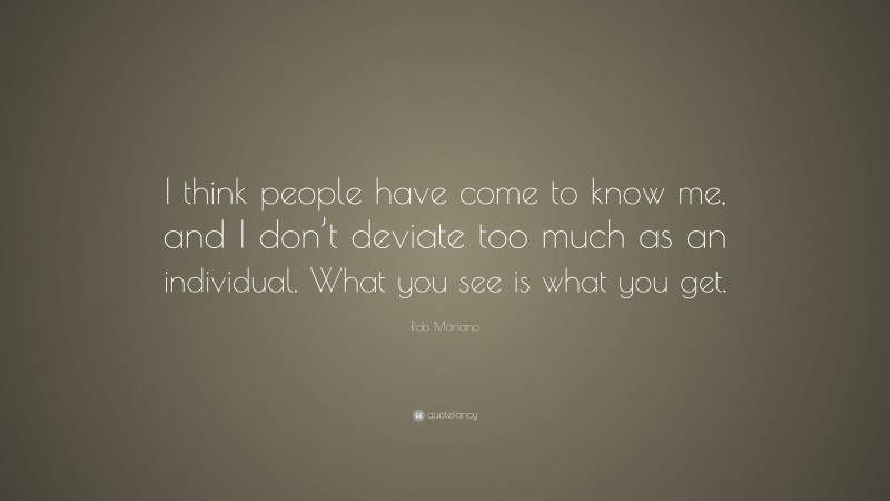 Rob Mariano Quote: “I think people have come to know me, and I don’t deviate too much as an individual. What you see is what you get.”