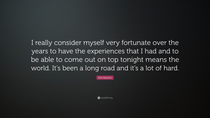 Rob Mariano Quote: “I really consider myself very fortunate over the years to have the experiences that I had and to be able to come out on top tonight means the world. It’s been a long road and it’s a lot of hard.”