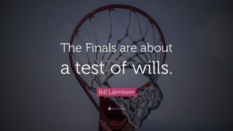 Bill Laimbeer Quote: “The Finals are about a test of wills.”